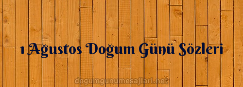 1 Ağustos Doğum Günü Sözleri